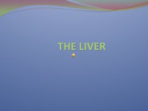 THE LIVER information The liver separates the nutrients