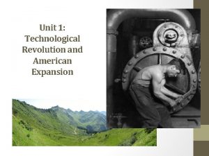 Unit 1 Technological Revolution and American Expansion The