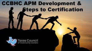 CCBHC APM Development Steps to Certification CCBHC APM
