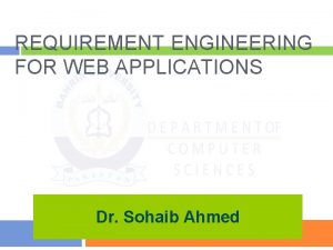 REQUIREMENT ENGINEERING FOR WEB APPLICATIONS Dr Sohaib Ahmed