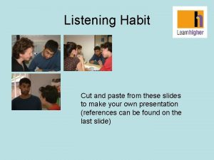 Listening Habit Cut and paste from these slides