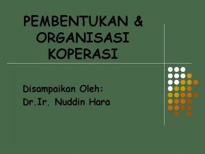 PEMBENTUKAN ORGANISASI KOPERASI Disampaikan Oleh Dr Ir Nuddin