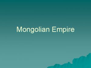 Mongolian Empire I Mongols A Mongols lived in