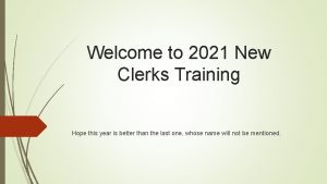 Welcome to 2021 New Clerks Training Hope this