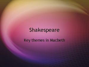 Shakespeare Key themes in Macbeth Themes s There