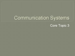 Communication Systems Core Topic 3 Communication Systems Communication
