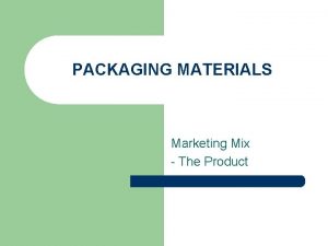 PACKAGING MATERIALS Marketing Mix The Product Packaging l