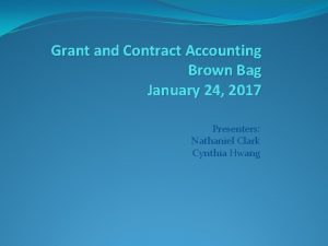 Grant and Contract Accounting Brown Bag January 24