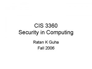 CIS 3360 Security in Computing Ratan K Guha