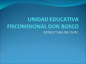 UNIDAD EDUCATIVA FISCOMISIONAL DON BOSCO ESTRUCTURA DE UN
