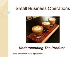 Small Business Operations Understanding The Product Danna NelsonGresham