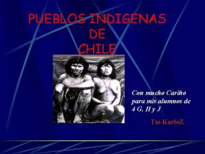 PUEBLOS INDIGENAS DE CHILE Con mucho Cario para