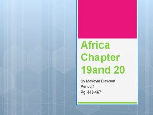 Africa Chapter 19 and 20 By Makayla Dawson