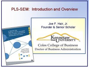 PLSSEM Introduction and Overview Joe F Hair Jr