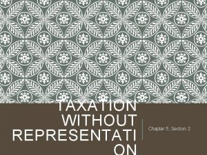 TAXATION WITHOUT REPRESENTATI Chapter 5 Section 2 RELATIONS