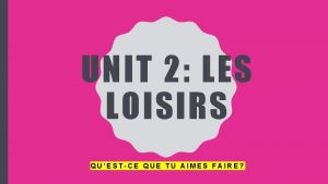 UNIT 2 LES LOISIRS QUESTCE QUE TU AIMES