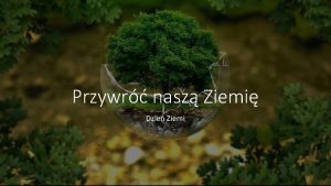 Przywr nasz Ziemi Dzie Ziemi Energia Pamitaj e