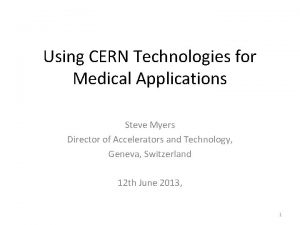 Using CERN Technologies for Medical Applications Steve Myers