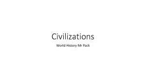 Civilizations World History Mr Pack Civilizations Civilization a