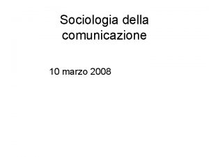 Sociologia della comunicazione 10 marzo 2008 Lascesa dei