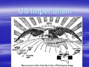 US Imperialism Imperialism v Expansionism Imperialism extending power