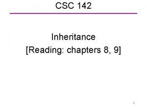 CSC 142 Inheritance Reading chapters 8 9 1 CSC 142 Inheritance Reading chapters 8 9 1