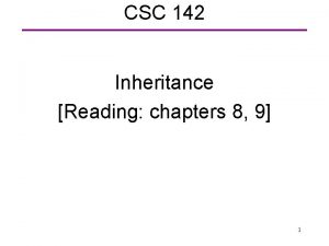 CSC 142 Inheritance Reading chapters 8 9 1