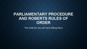 PARLIAMENTARY PROCEDURE AND ROBERTS RULES OF ORDER The