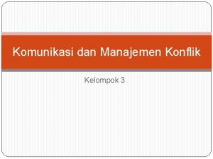 Komunikasi dan Manajemen Konflik Kelompok 3 Komunikasi Komunikasi