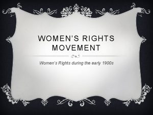 WOMENS RIGHTS MOVEMENT Womens Rights during the early