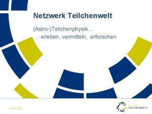 Netzwerk Teilchenwelt AstroTeilchenphysik erleben vermitteln erforschen 14 01