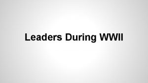 Leaders During WWII The Axis Powers Leaders Dictators