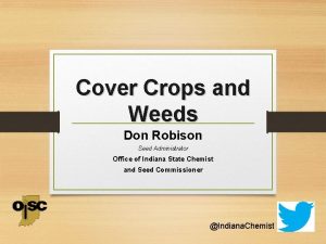 Cover Crops and Weeds Don Robison Seed Administrator