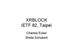 XRBLOCK IETF 82 Taipei Charles Eckel Shida Schubert