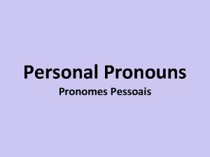 Personal Pronouns Pronomes Pessoais I Eu You TuVoc