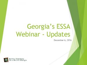 Georgias ESSA Webinar Updates December 6 2016 Agenda