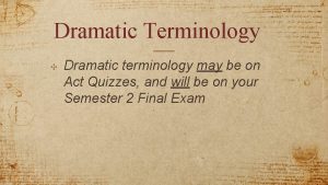 Dramatic Terminology Dramatic terminology may be on Act