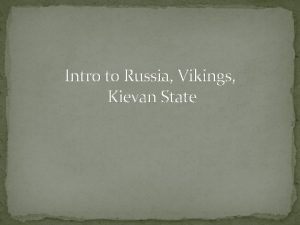 Intro to Russia Vikings Kievan State Objectives Explain