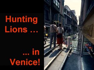 Hunting Lions in Venice I went to Venice