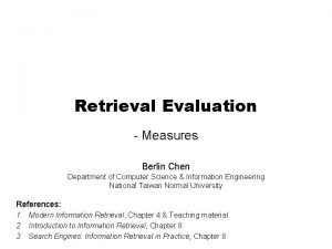 Retrieval Evaluation Measures Berlin Chen Department of Computer