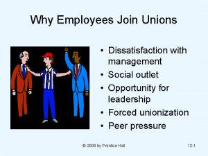 Why Employees Join Unions Dissatisfaction with management Social