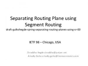 Separating Routing Plane using Segment Routing draftgulkohegdespringseparatingroutingplanesusingsr00 IETF