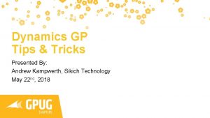 Dynamics GP Tips Tricks Presented By Andrew Kampwerth