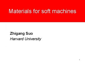 Materials for soft machines Zhigang Suo Harvard University