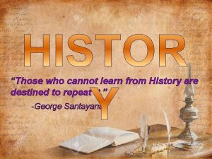 Those who cannot learn from History are destined