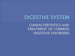 DIGESTIVE SYSTEM CHARACTERTISTICS AND TREATMENT OF COMMON DIGESTIVE