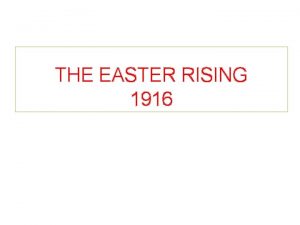 THE EASTER RISING 1916 What was it Rebellion