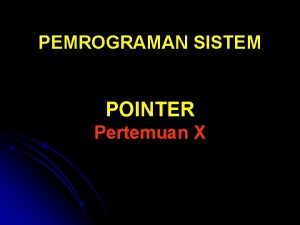 PEMROGRAMAN SISTEM POINTER Pertemuan X ALAMAT POINTER l