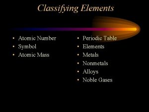 Classifying Elements Atomic Number Symbol Atomic Mass Periodic