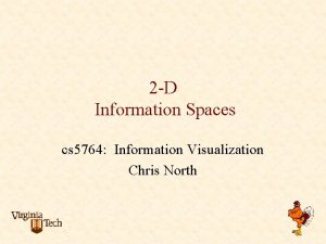 2 D Information Spaces cs 5764 Information Visualization